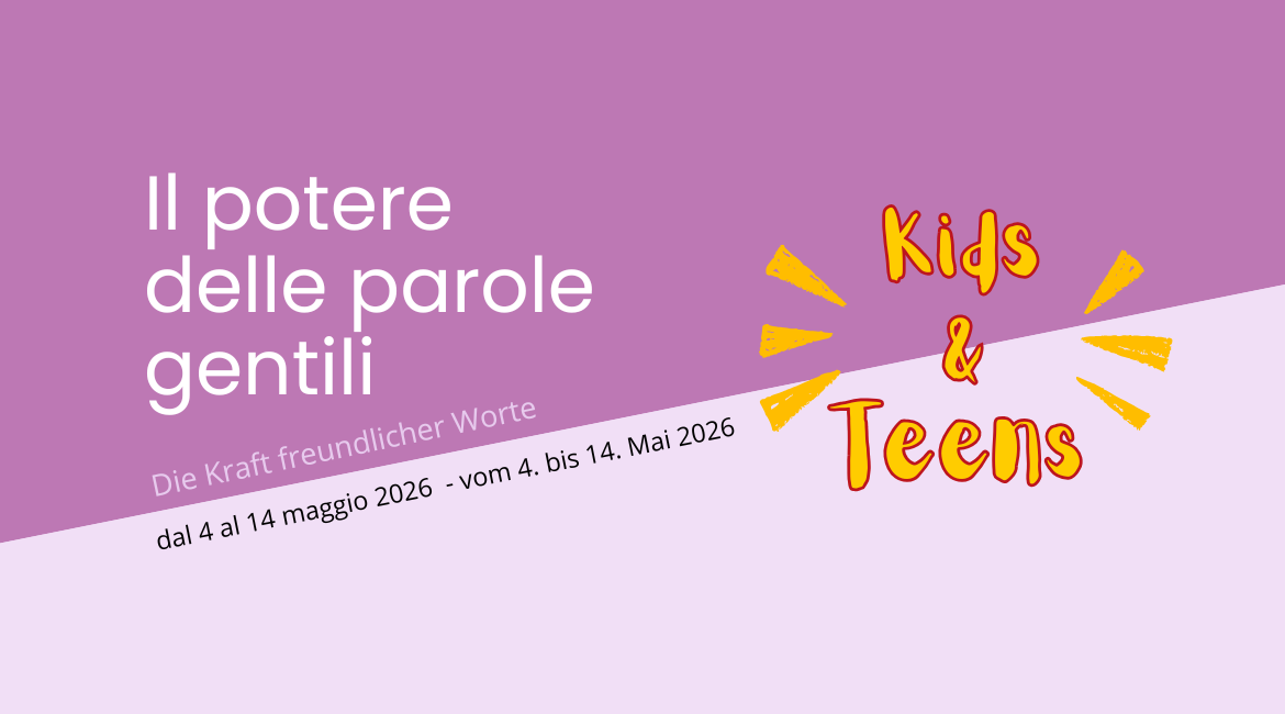 Nell'immagine si vede la scritta "Il potere delle parole gentili. Die Kraft freundlicher Worte - Kids & Teens" con le date dell'evento: dal 4 al 14 maggio 2026 - vom 4. bis 14. Mai 2026. Lo sfondo è di due tonalità diverse di viola. 