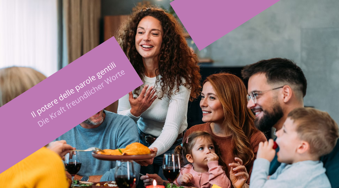 Nell'immagine si vede un gruppo di persone a tavola. Una donna con i capelli ricci castani sta servendo un piatto. Sovrapposta all'immagine si vede una fascia viola con la scritta "Il potere delle parole gentili. Die Kraft freundlicher Worte".